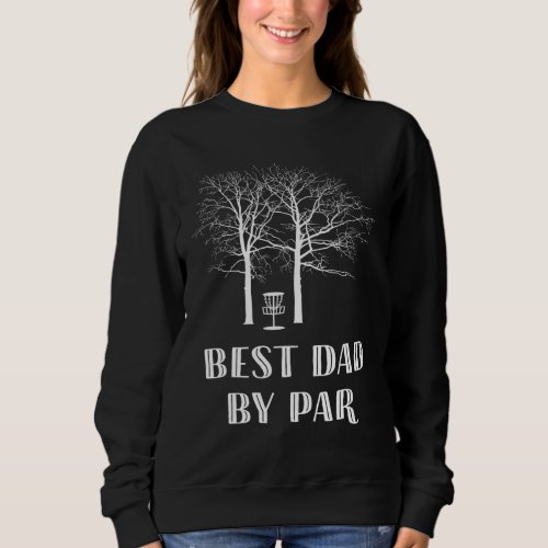 Disc Golf Dad Best Dad By Par Sweatshirt