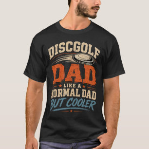 Disc Golf Dad Like A Normal Dad But Cooler T-Shirt