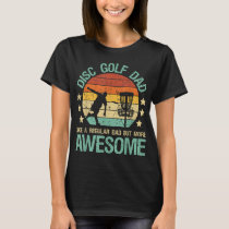 Disc Golf Dad Like A Regular Dad But More Awesome  T-Shirt