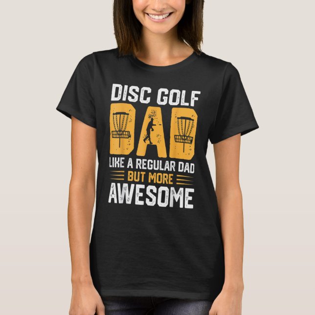 Disc Golf Dad Like A Regular Dad But More Awesome T-Shirt (Front)