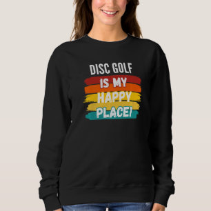 Disc Golf Disc Golf Is My Happy Place Sweatshirt