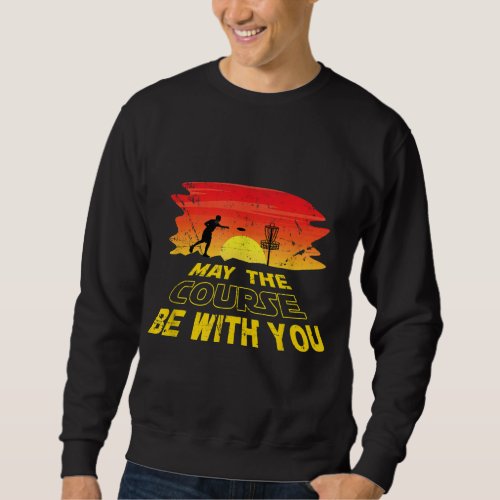 Disc Golf Frisbee Golf May the Course Be With You  Sweatshirt