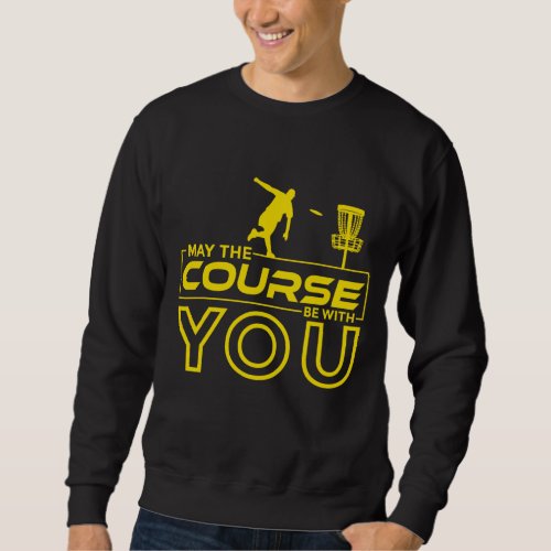 Disc Golf Frisbee Golf May the Course Be With You  Sweatshirt