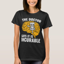 Disc Golf Funny Frolf The Doctor Says It Is Incura T-Shirt