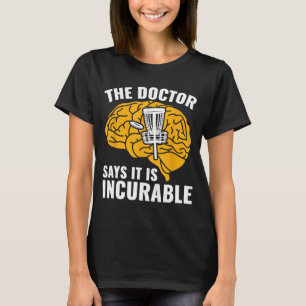 Disc Golf Funny Frolf The Doctor Says It Is Incura T-Shirt