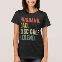 Disc Golf Funny Husband Dad Legend Vintage Frisbee T-Shirt