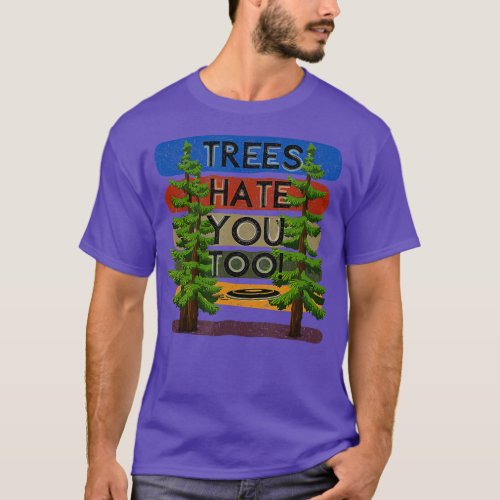 Disc Golf  Funny Trees Hate You Too  T_Shirt
