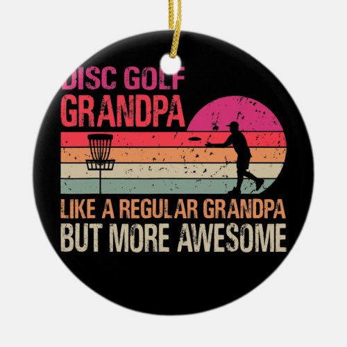 Disc Golf Grandpa Like A Regular Grandpa But More Ceramic Ornament