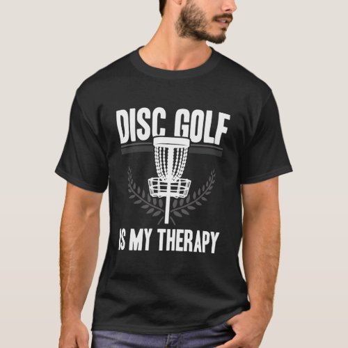 Disc Golf Is My Therapy Frisbee Golfer Disc Golfin T_Shirt