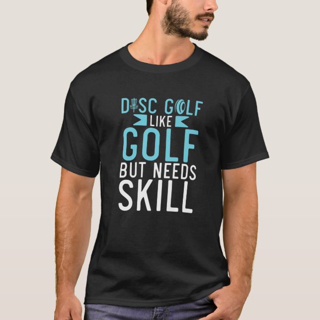 Disc Golf Like Golf But Needs Skill Funny Disc Gol T-Shirt (Front)