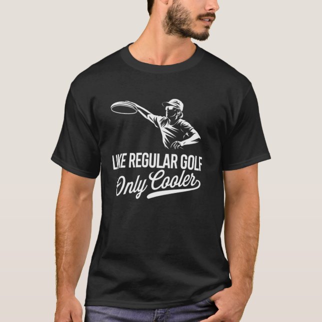 Disc Golf Like Regular Golf Only Cooler T-Shirt (Front)