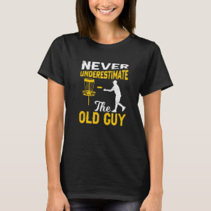 Disc Golf  Never Underestimate The Old Guy T-Shirt