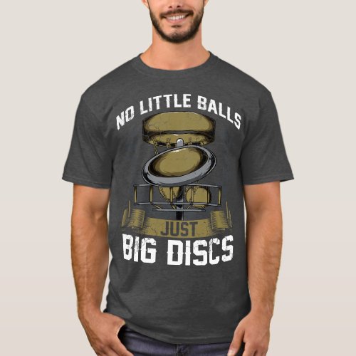Disc Golf No Little Balls Just Big Discs T_Shirt