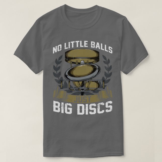 Disc Golf No Little Balls Just Big Discs T-Shirt (Design Front)