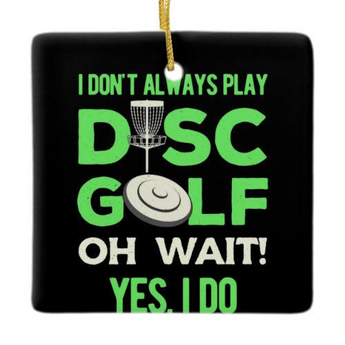 Disc Golf Player | I Do Not Always Play Disc Golf Ceramic Ornament