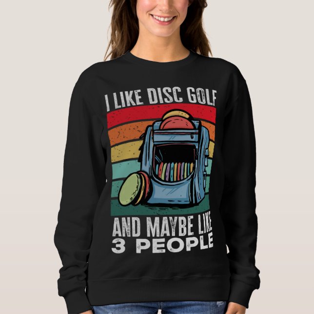 Disc Golf Player I Like Disc Golf And Maybe Like 3 Sweatshirt (Front)