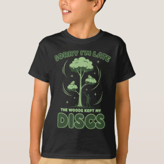 Disc Golf Sorry Im Late The Woods Kept My Discs _1 T-Shirt