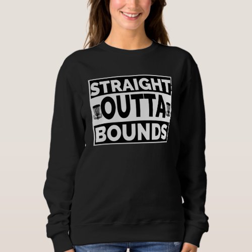 Disc Golf Straight Outta Bounds With Disc Golf Bas Sweatshirt