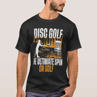 Disc Golf The Ultimate Spin Of Golf  T-Shirt