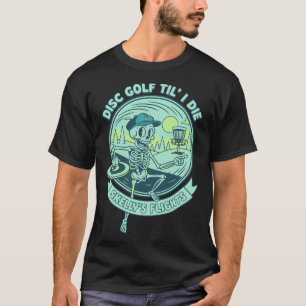 Disc Golf Til I Die Skellys Flights Funny Disc Gol T-Shirt