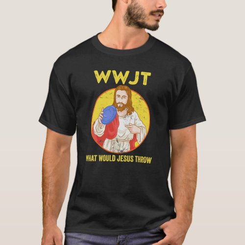 Disc Golf What Would Jesus Throw Frisbee Funny T_Shirt