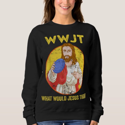 Disc Golf What Would Jesus Throw Frisbee Golf Sweatshirt