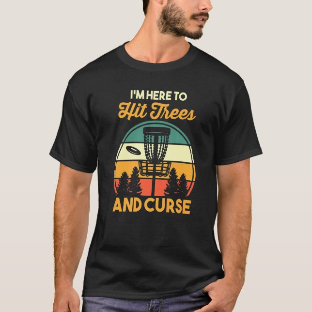 Disc Golfing Golfer Humor I'm Here To Hit Trees An T-Shirt (Front)