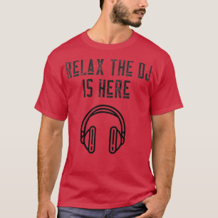 Disc Jockey Gift Relax The DJ Is Here T-Shirt