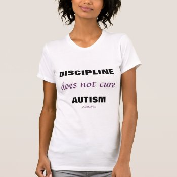 Discipline Does Not Cute Autism T-shirt by MishMoshTees at Zazzle