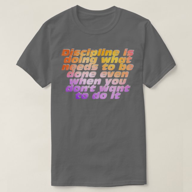 Discipline is doing what needs to be done even whe T-Shirt (Design Front)