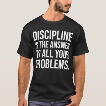 Discipline Is The Answer  Gym  Hustle  Success T-shirt by physicalculture at Zazzle