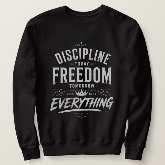 Discipline Today Freedom Tomorrow Sweatshirt (Design Front)