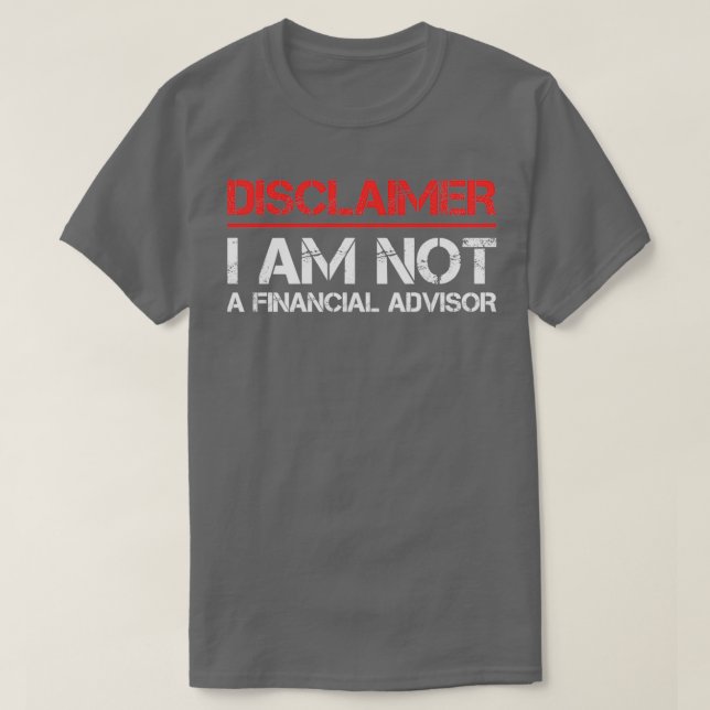 Disclaimer I Am Not A Financial Advisor T-Shirt (Design Front)