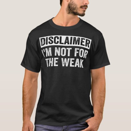 Disclaimer Im Not For The Weak Funny T_Shirt