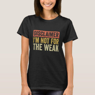 Disclaimer I'm Not For The Weak T-Shirt