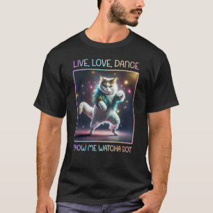Disco Cat Live, Love, Dance Show Me Watcha Got Ret T-Shirt