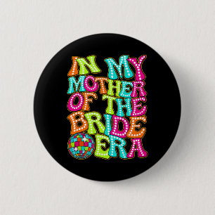 Disco Groovy In My Mother Of The Bride Era Button