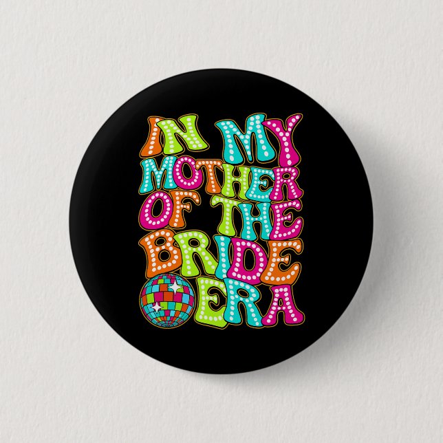 Disco Groovy In My Mother Of The Bride Era  Button (Front)