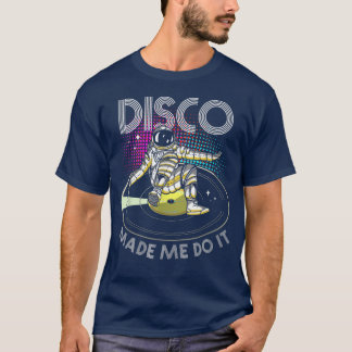 Disco Made Me Do ItAstronaut DJ  T-Shirt