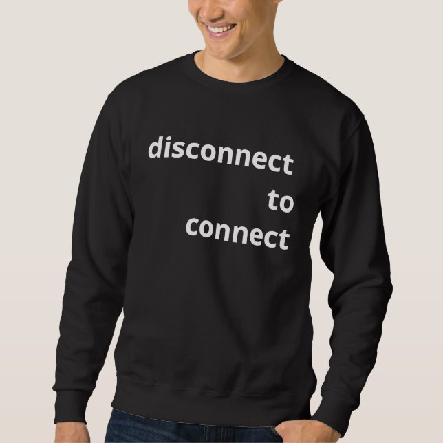 DISCONNECT TO CONNECT  Hiatus, offline, Social con Sweatshirt (Front)