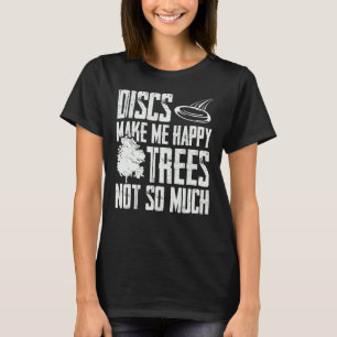 Discs Make Me Happy Trees Not Disc Golfer Disc Gol T-Shirt