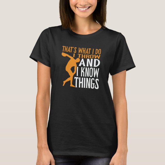 Discus Thrower I Throw & I Know Things Discus Thro T-Shirt (Front)