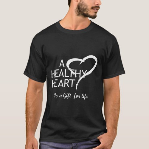 Disease Awareness Red A Healthy Heart Is A For Lif T_Shirt