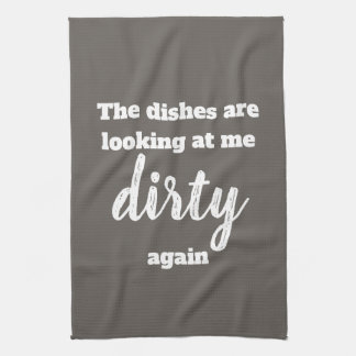 Dishes are looking at me dirty again kitchen towel