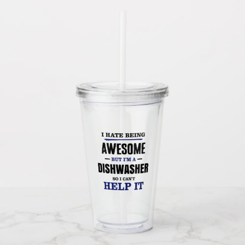 Dishwasher Awesome Cant Help It Acrylic Tumbler