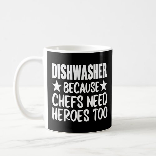 Dishwasher Because Chefs Need Heroes Too  Coffee Mug