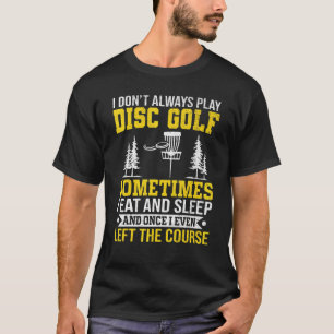 Disk Golf Golfer I Donu2019t Always Play Disc Go T-Shirt