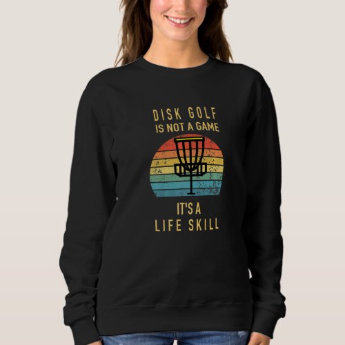 Disk Golf is Not A Game Its a Life Skill Golf Cou Sweatshirt