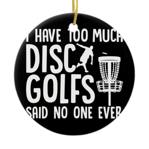 Disk Golfing Funny Frisbee Golf I Have Too Much Ceramic Ornament