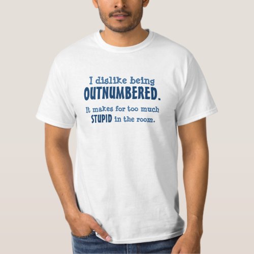 Dislike Being Outnumbered T_Shirt